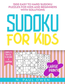 Sudoku for Kids: 1500 Easy to Hard Sudoku Puzzles for Kids and Beginners with Solutions. Complete Them all to Become a Champion!