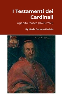 I Testamenti dei Cardinali: Agapito Mosca (1678-1760) (Italian Edition)