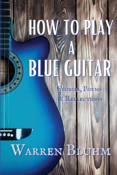 Paperback How to Play a Blue Guitar: Stories, Poems & Reflections Book