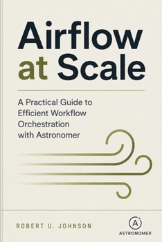 Paperback Airflow at Scale: A Practical Guide to Efficient Workflow Orchestration with Astronomer Book