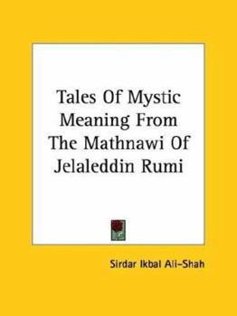 Tales Of Mystic Meaning From The Mathnawi Of Jelaleddin Rumi