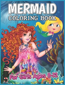 Mermaid Coloring Book for Girls Ages 8-12: Educational Children’s coloring book for Mermaid Coloring, Adorable Mermaid Coloring Book Gift for Girls