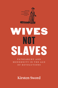 Hardcover Wives Not Slaves: Patriarchy and Modernity in the Age of Revolutions Book