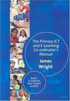 Paperback The Primary ICT & E-Learning Co-Ordinator′s Manual: Book One, a Guide for New Subject Leaders Book