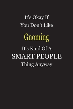 It's Okay If You Don't Like Gnoming It's Kind Of A Smart People Thing Anyway: Blank Lined Notebook Journal Gift Idea
