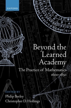 Hardcover Beyond the Learned Academy: The Practice of Mathematics, 1600-1850 Book