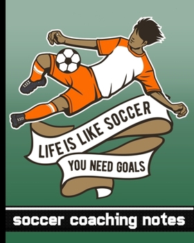 Paperback Life is Like Soccer - You Need Goals - Soccer Coaching Notebook: Soccer Game Planner for Coaches - Notebook To Keep Track of Players & Substitutes, Ke Book