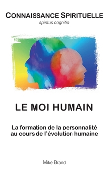 Le Moi humain: La formation de la personnalité au cours de l'évolution humaine (French Edition)