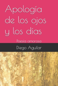 Paperback Apología de los ojos y los días: Poesía amorosa [Spanish] Book