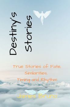 Destiny's Stories: True Stories of Fate, Similarities, Timing and Rhythm