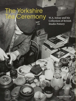 Paperback The Yorkshire Tea Ceremony: W. A. Ismay and His Collection of British Studio Pottery Book