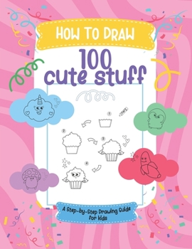 Paperback How to draw 100 cute stuff: A Step-by-Step Drawing Guide for Kids. Book