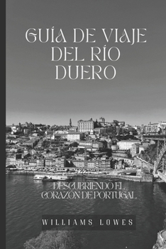 Paperback Guía de viaje del río Duero: Descubriendo el corazón de Portugal [Spanish] Book