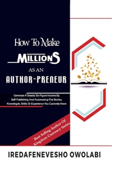 Paperback How To Make Millions as an Authorpreneur: Generate a steady Six figure income by Self-publishing and Automating the Stories, Knowledge, Skills or Expe Book