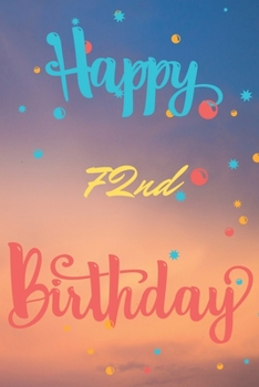 Happy 72nd Birthday: 72nd Birthday Gift / Journal / Notebook / Diary / Unique Greeting & Birthday Card Alternative
