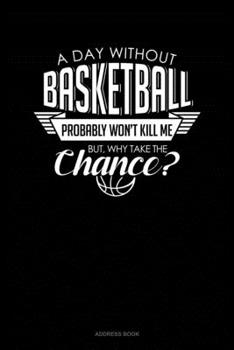 Paperback A Day Without Basketball Probably Won't Kill Me But Why Take The Chance.: Address Book