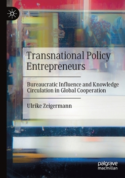 Paperback Transnational Policy Entrepreneurs: Bureaucratic Influence and Knowledge Circulation in Global Cooperation Book