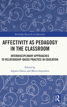 Hardcover Affectivity as Pedagogy in the Classroom: Interdisciplinary Approaches to Relationship-based Practice in Education Book