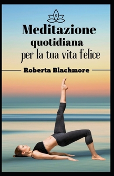 Meditazione quotidiana per la tua vita felice: Un modo semplice e veloce per ridurre lo stress
