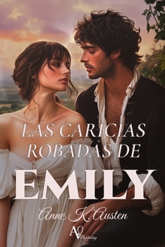 LAS CARICIAS ROBADAS DE EMILY: La Pasión Inconfesable de un Artista. (Amores y Desafíos en la Regencia Escocesa) (Spanish Edition)