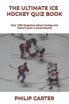The Ultimate Ice Hockey Quiz Book: Over 1000 Questions About Hockey and There Is Even A Music Round!