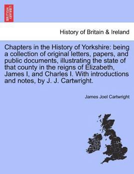 Paperback Chapters in the History of Yorkshire: Being a Collection of Original Letters, Papers, and Public Documents, Illustrating the State of That County in t Book