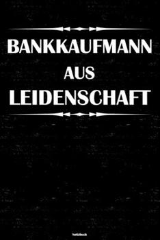 Bankkaufmann aus Leidenschaft Notizbuch: Bankkaufmann Journal DIN A5 liniert 120 Seiten Geschenk (German Edition)