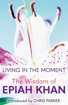 Hardcover Living in the Moment: The Wisdom of Epiah Khan Book