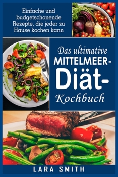 Paperback Das ultimative Mittelmeer-Dia&#776;t- Kochbuch: Einfache und budgetschonende Rezepte, die jeder zu Hause kochen kann [German] Book