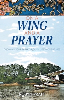 Paperback On a Wing and a Prayer: Growing Your Faith Through Life's Adventures Book