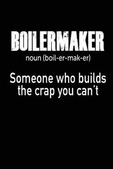 Paperback Boilermaker: Noun. Someone Who Builds the Crap You Can't: Funny Boilermaker Laborer Notebook Gift Book