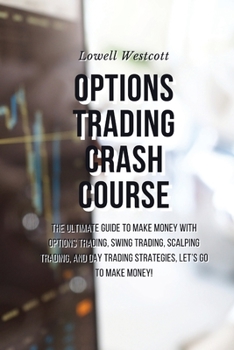 Paperback Options Trading Crash Course The Ultimate Guide to Make Money with Options Trading, Swing Trading, Scalping Trading, and Day Trading Strategies, Let's Book