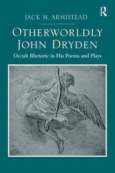 Paperback Otherworldly John Dryden: Occult Rhetoric in His Poems and Plays Book