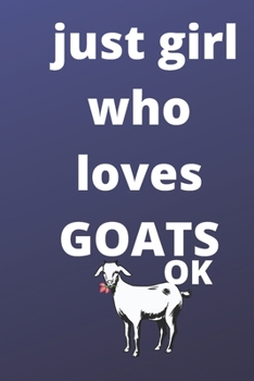 just girl who loves goats  notebook: 120 Blank Lined Pages - 6" x 9" notebook With Funny goats  Print On The Cover. Cute Gift Idea For goats Lover, ... goats  Fans,Cute Gift Idea For goats lover