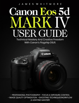 Paperback Canon EOS 5D Mark IV User Guide: Technical Mastery and Creative Freedom with Canon's Flagship DSLR Book