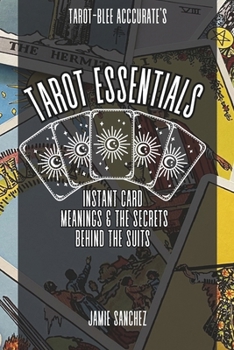Tarot Essentials- Instant Card Meanings & The Secrets Behind The Suits: Modern Tarot Card Definition Quick Guide