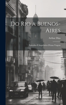 Hardcover Do Rio a Buenos-Aires: Episodios E Impressões D'uma Viagem [Portuguese] Book