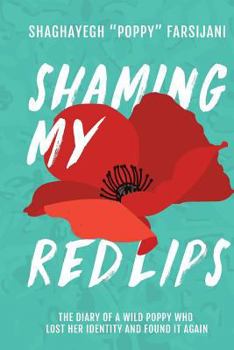 Paperback Shaming My Red Lips: The Diary of a Wild Poppy Who Lost Her Identity and Found It Again Book