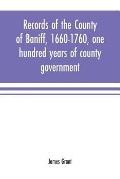 Paperback Records of the county of Baniff, 1660-1760, one hundred years of county government Book