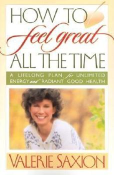 Paperback How to Feel Great All the Time: A Lifelong Plan for Unlimited Energy and Radiant Good Health Book
