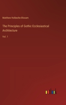 Hardcover The Principles of Gothic Ecclesiastical Architecture: Vol. 1 Book
