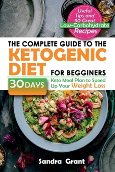 The Complete Guide to the Ketogenic Diet for Beginners: Useful Tips and 90 Great Low-Carbohydrate Recipes | 30 Days Keto Meal Plan to Speed Up Your Weight Loss