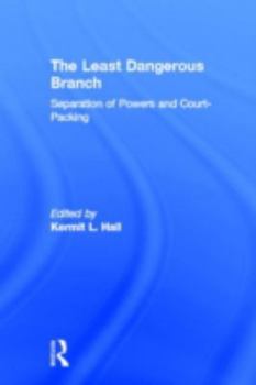 The Least Dangerous Branch : Separation of Powers and Court-Packing (Supreme Court in American Society)