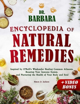 Paperback Dr. Barbara Encyclopedia of Natural Remedies: Inspired by O'Neill's Wisdom for Healing Common Ailments, Boosting Your Immune System and Nurturing the Book