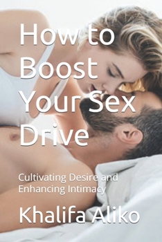 How to Boost Your Sex Drive: Cultivating Desire and Enhancing Intimacy
