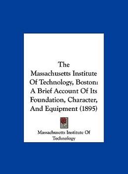 Hardcover The Massachusetts Institute of Technology, Boston: A Brief Account of Its Foundation, Character, and Equipment (1895) Book