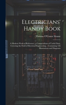 Hardcover Electricians' Handy Book: A Modern Work of Reference; a Compendium of Useful Data, Covering the Field of Electrical Engineering... Containing 55 Book