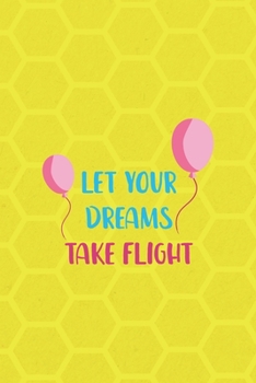 Paperback Let Your Dreams Take Flight: Notebook Journal Composition Blank Lined Diary Notepad 120 Pages Paperback Yellow Hive Balloon Book