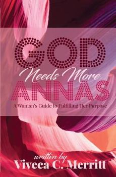 Paperback GOD Needs More Annas: A Woman's Guide to Fulfilling Her Purpose Book