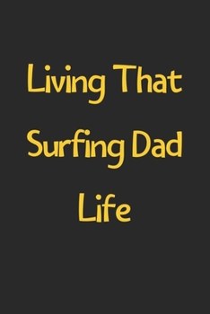 Paperback Living That Surfing Dad Life: Lined Journal, 120 Pages, 6 x 9, Funny Surfing Gift Idea, Black Matte Finish (Living That Surfing Dad Life Journal) Book